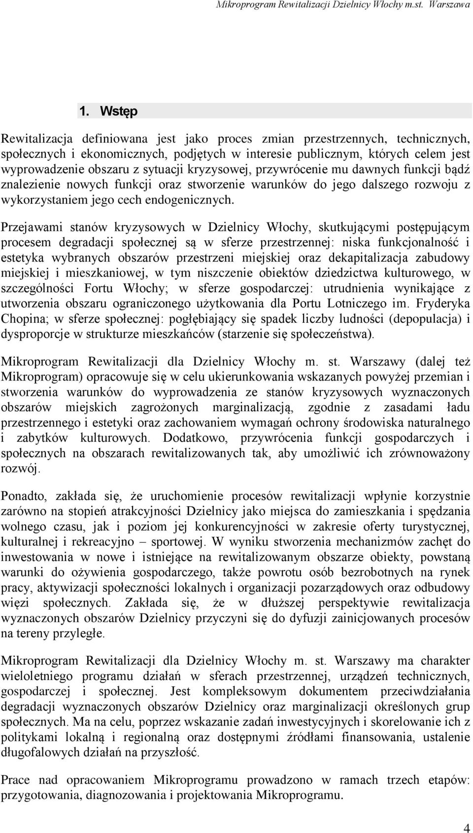 Przejawami stanów kryzysowych w Dzielnicy Włochy, skutkującymi postępującym procesem degradacji społecznej są w sferze przestrzennej: niska funkcjonalność i estetyka wybranych obszarów przestrzeni