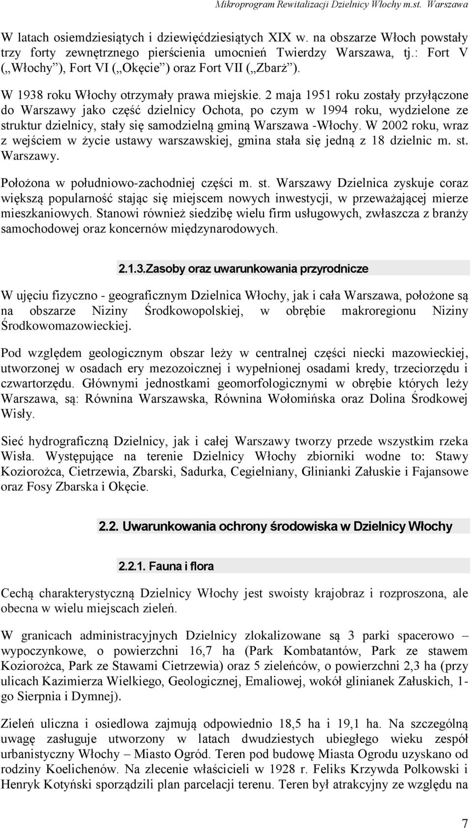 2 maja 1951 roku zostały przyłączone do Warszawy jako część dzielnicy Ochota, po czym w 1994 roku, wydzielone ze struktur dzielnicy, stały się samodzielną gminą Warszawa -Włochy.