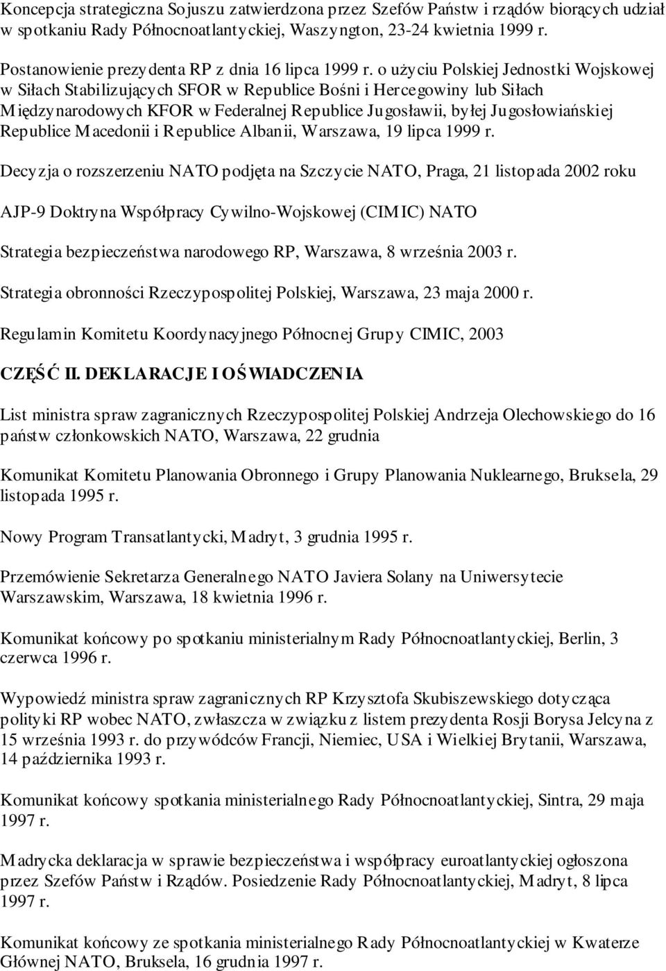 o uŝyciu Polskiej Jednostki Wojskowej w Siłach Stabilizujących SFOR w Republice Bośni i Hercegowiny lub Siłach Międzynarodowych KFOR w Federalnej Republice Jugosławii, byłej Jugosłowiańskiej