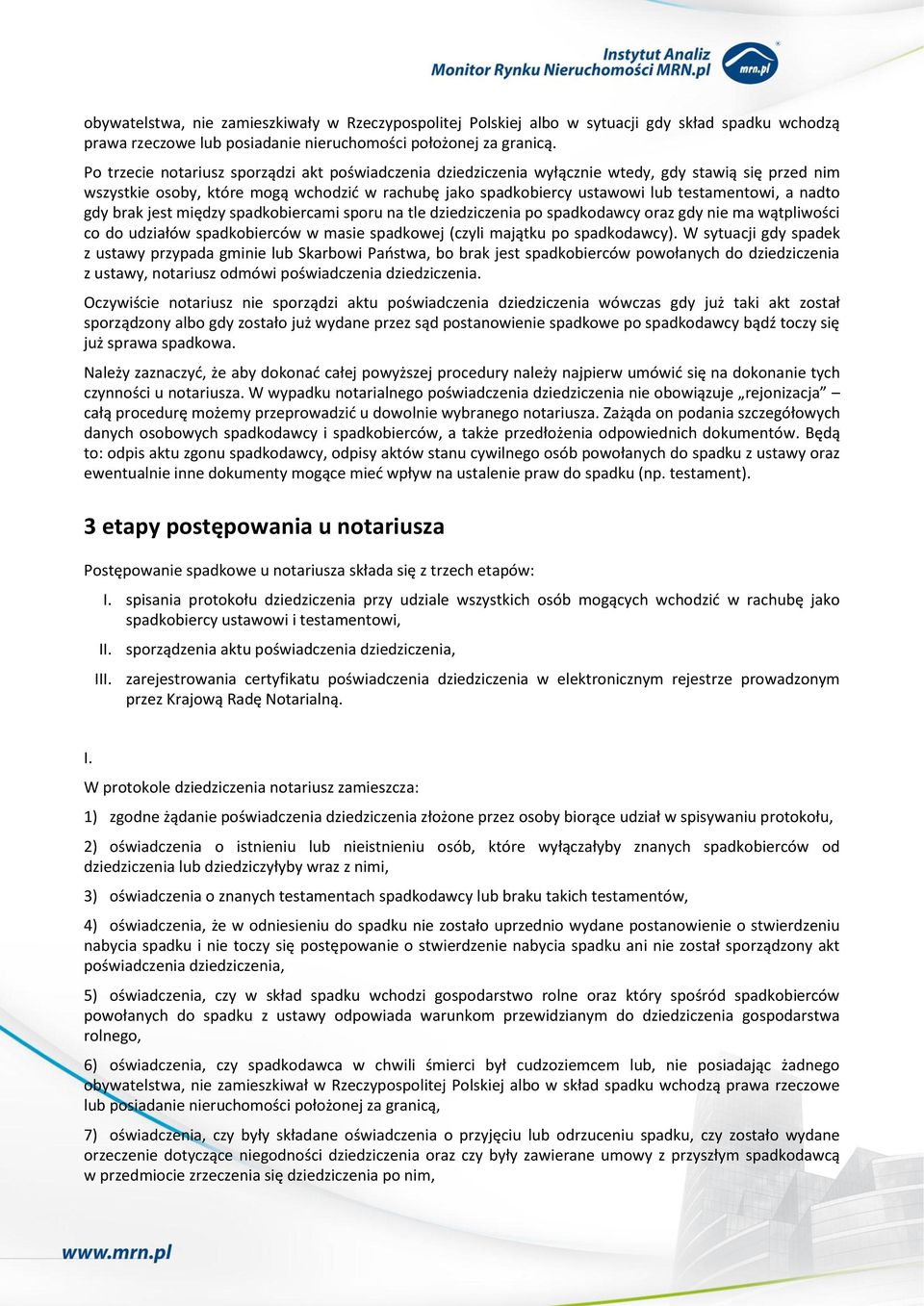 nadto gdy brak jest między spadkobiercami sporu na tle dziedziczenia po spadkodawcy oraz gdy nie ma wątpliwości co do udziałów spadkobierców w masie spadkowej (czyli majątku po spadkodawcy).