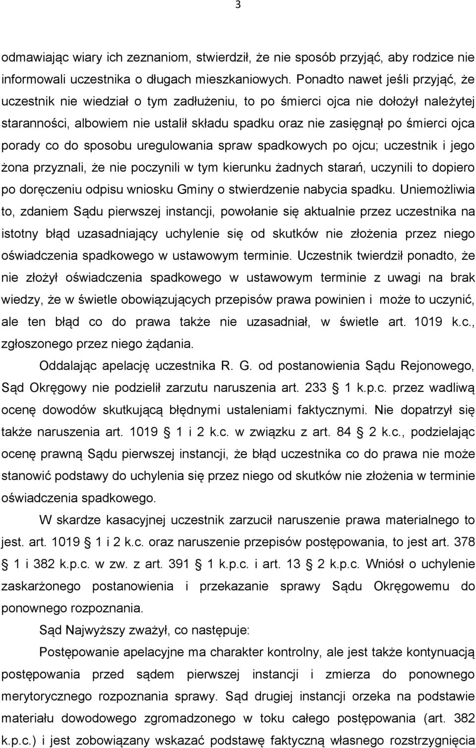 porady co do sposobu uregulowania spraw spadkowych po ojcu; uczestnik i jego żona przyznali, że nie poczynili w tym kierunku żadnych starań, uczynili to dopiero po doręczeniu odpisu wniosku Gminy o