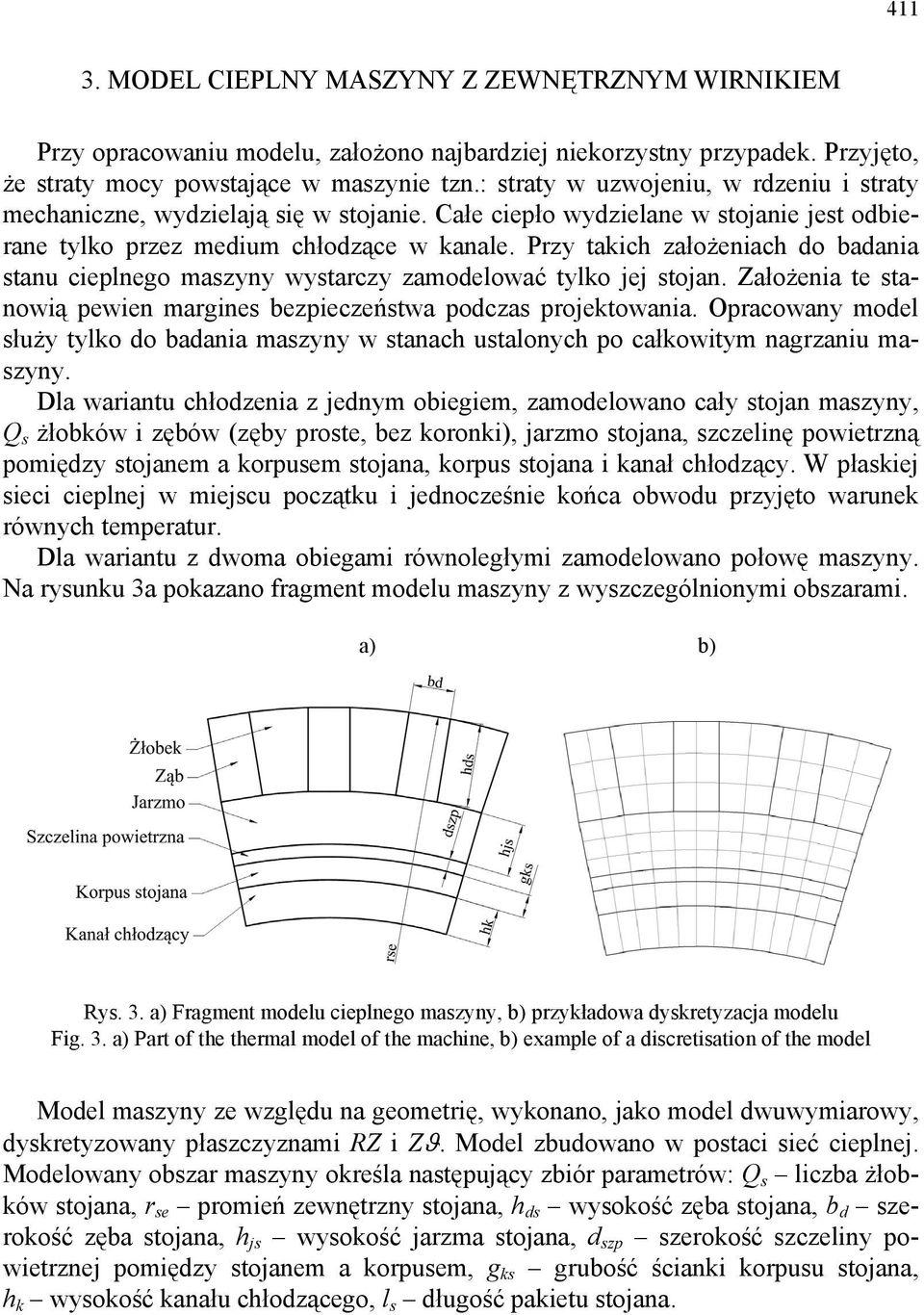 Przy takich założeniach do badania stanu cieplnego maszyny wystarczy zamodelować tylko jej stojan. Założenia te stanowią pewien margines bezpieczeństwa podczas projektowania.