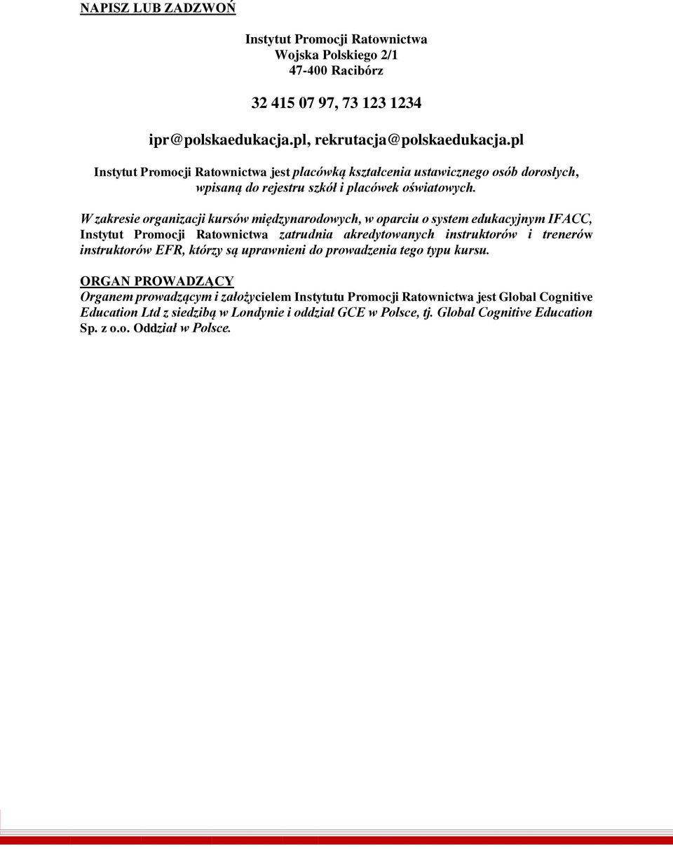 W zakresie organizacji kursów międzynarodowych, w oparciu o system edukacyjnym IFACC, Instytut Promocji Ratownictwa zatrudnia akredytowanych instruktorów i trenerów instruktorów EFR, którzy