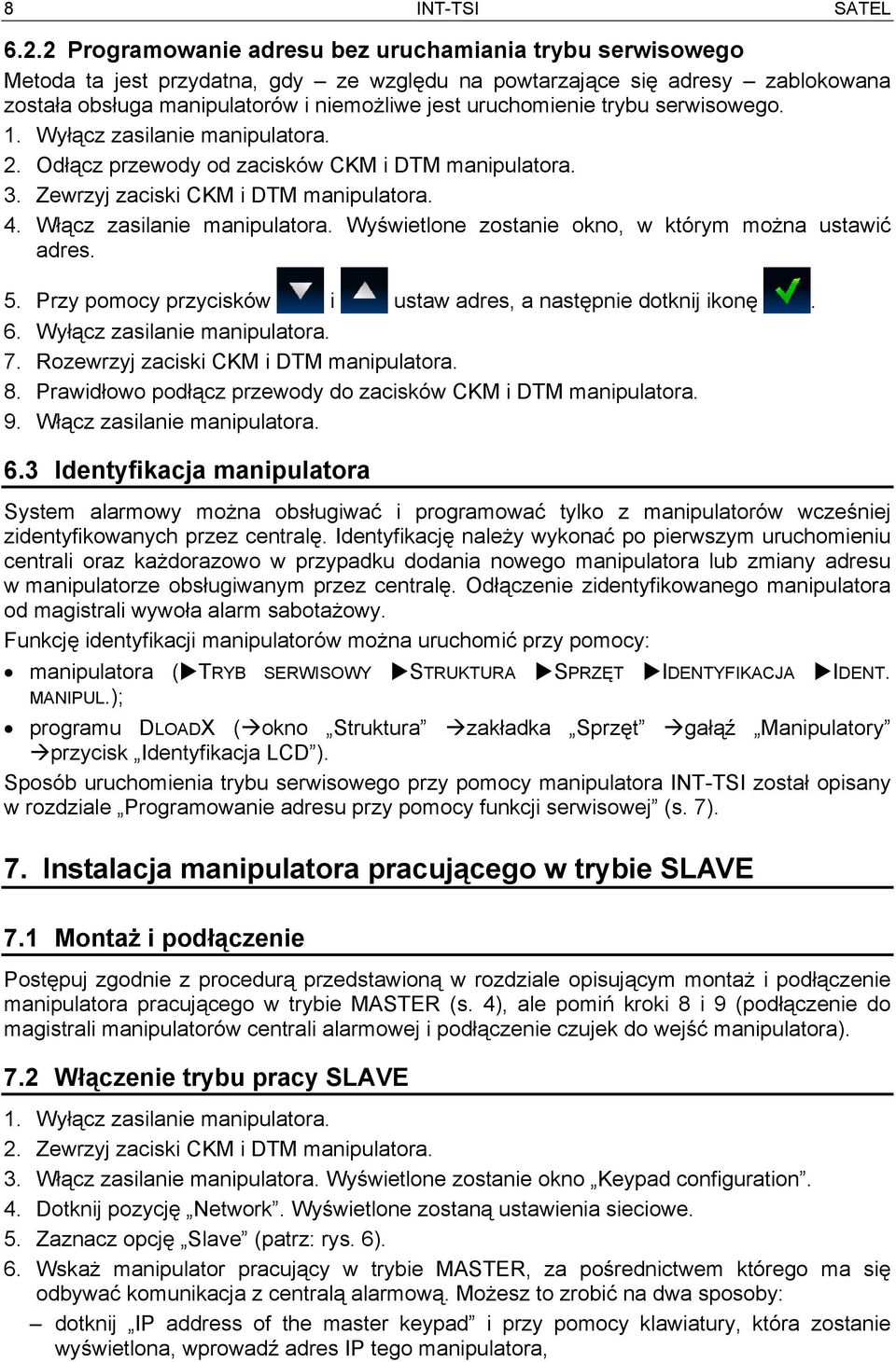 trybu serwisowego. 1. Wyłącz zasilanie manipulatora. 2. Odłącz przewody od zacisków CKM i DTM manipulatora. 3. Zewrzyj zaciski CKM i DTM manipulatora. 4. Włącz zasilanie manipulatora.