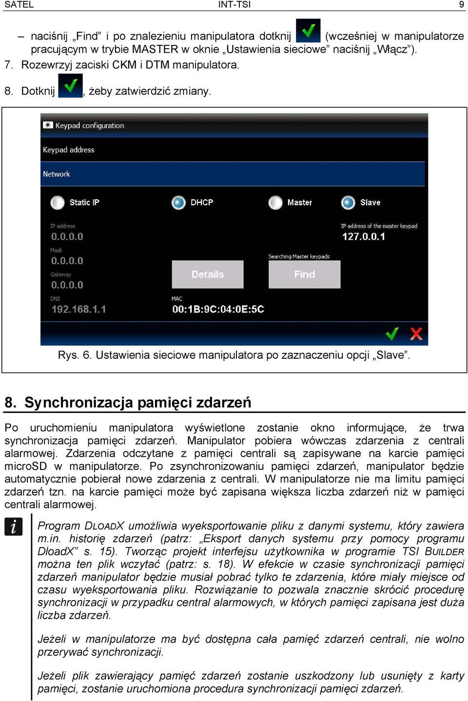 Manipulator pobiera wówczas zdarzenia z centrali alarmowej. Zdarzenia odczytane z pamięci centrali są zapisywane na karcie pamięci microsd w manipulatorze.