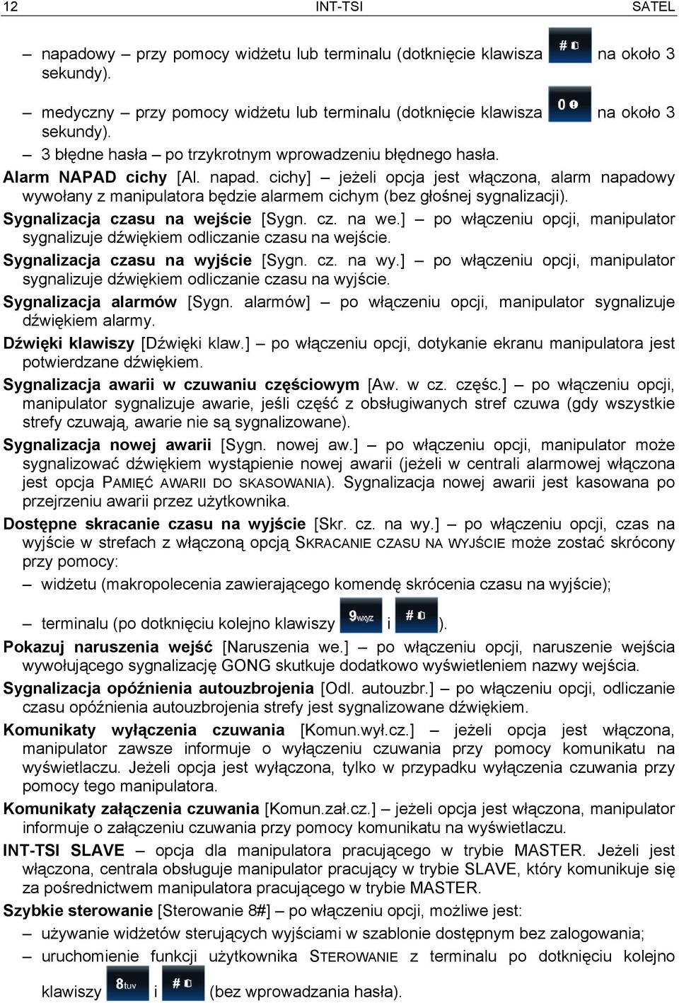 cichy] jeżeli opcja jest włączona, alarm napadowy wywołany z manipulatora będzie alarmem cichym (bez głośnej sygnalizacji). Sygnalizacja czasu na wej