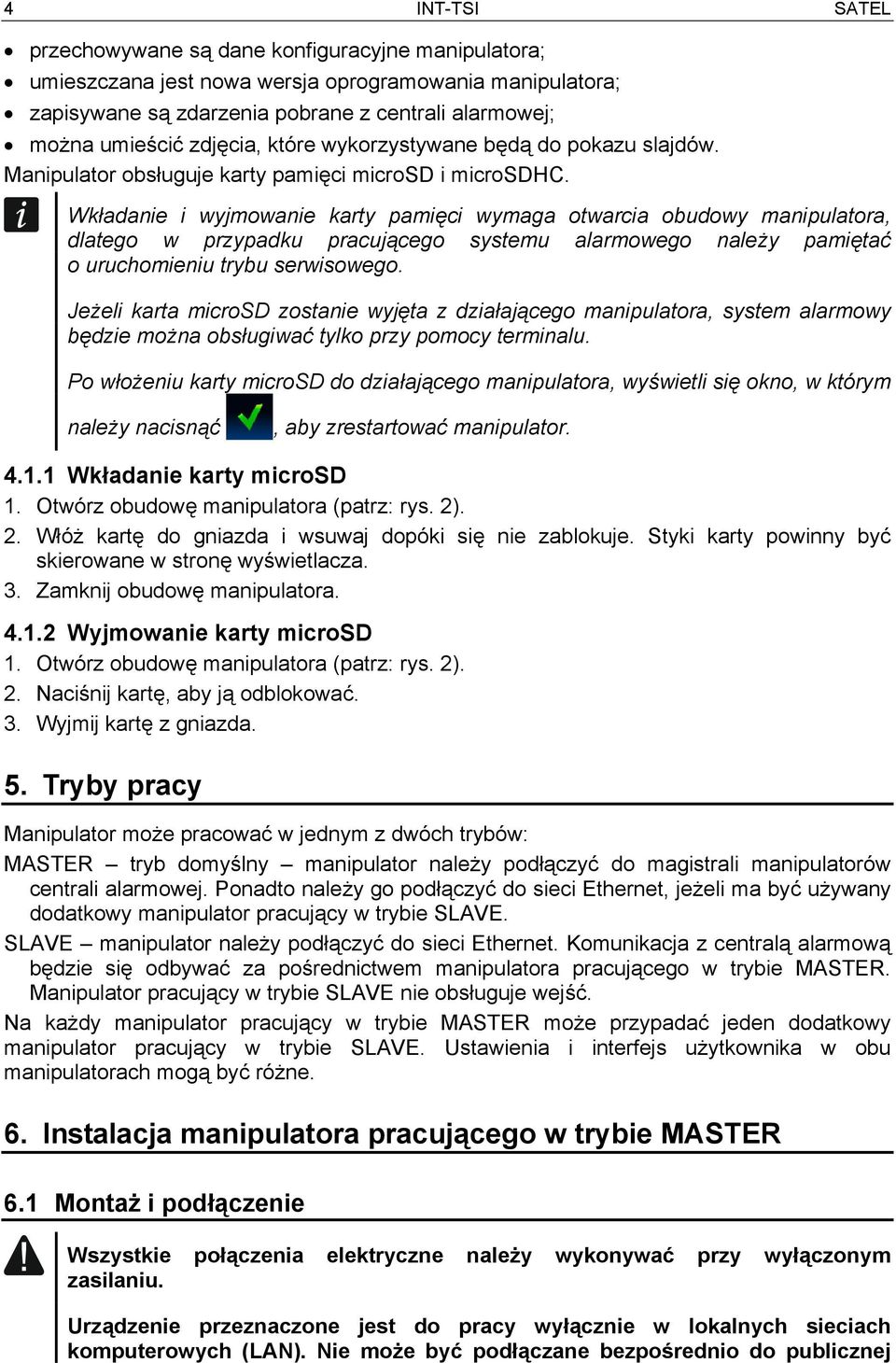 Wkładanie i wyjmowanie karty pamięci wymaga otwarcia obudowy manipulatora, dlatego w przypadku pracującego systemu alarmowego należy pamiętać o uruchomieniu trybu serwisowego.