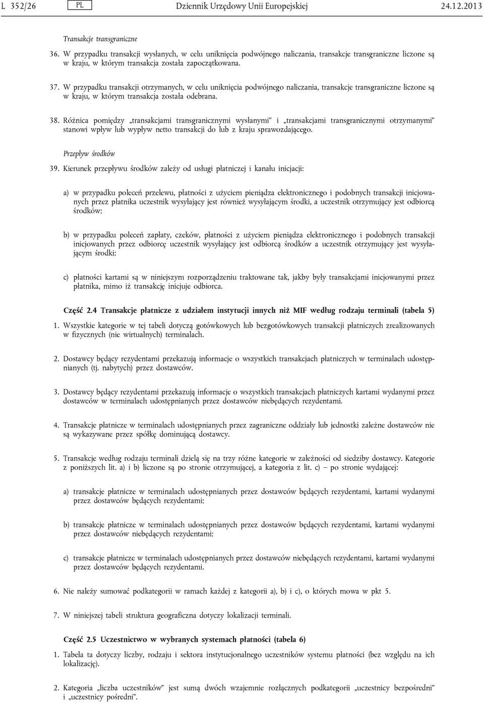 W przypadku transakcji otrzymanych, w celu uniknięcia podwójnego naliczania, transakcje transgraniczne liczone są w kraju, w którym transakcja została odebrana. 38.