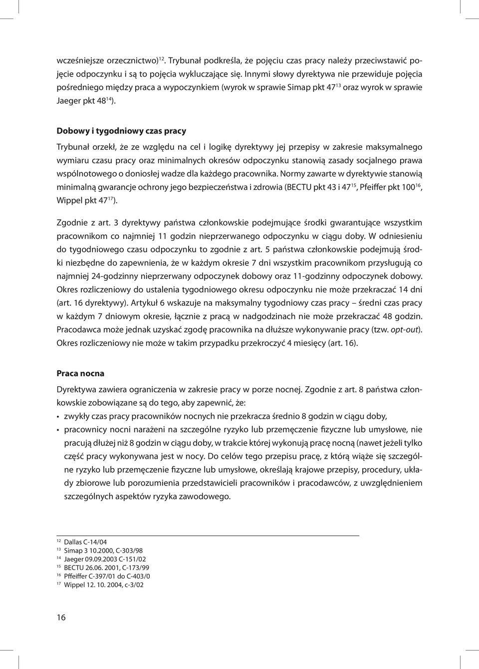 Dobowy i tygodniowy czas pracy Trybunał orzekł, że ze względu na cel i logikę dyrektywy jej przepisy w zakresie maksymalnego wymiaru czasu pracy oraz minimalnych okresów odpoczynku stanowią zasady