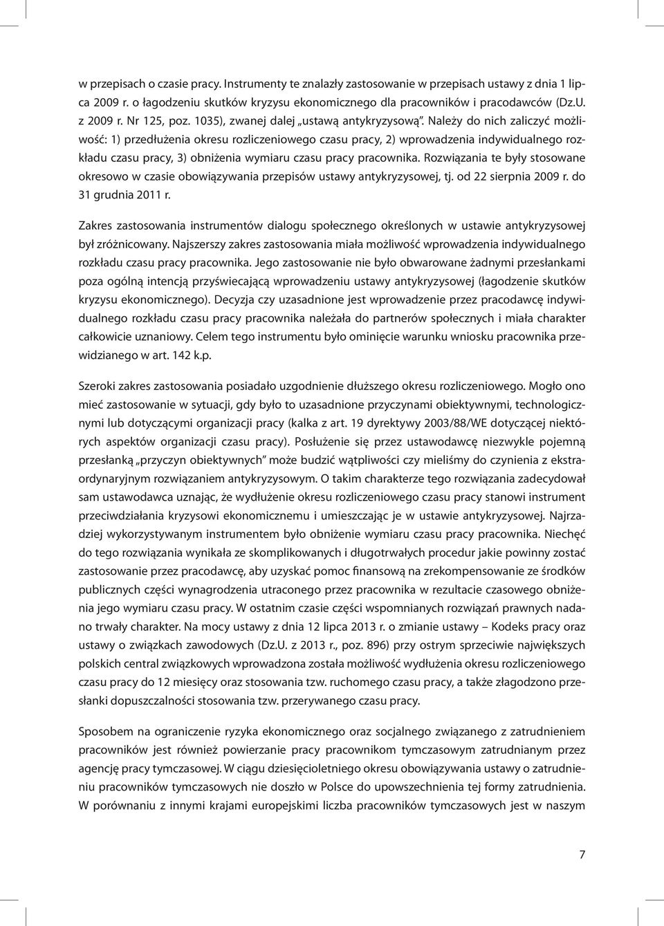 Należy do nich zaliczyć możliwość: 1) przedłużenia okresu rozliczeniowego czasu pracy, 2) wprowadzenia indywidualnego rozkładu czasu pracy, 3) obniżenia wymiaru czasu pracy pracownika.