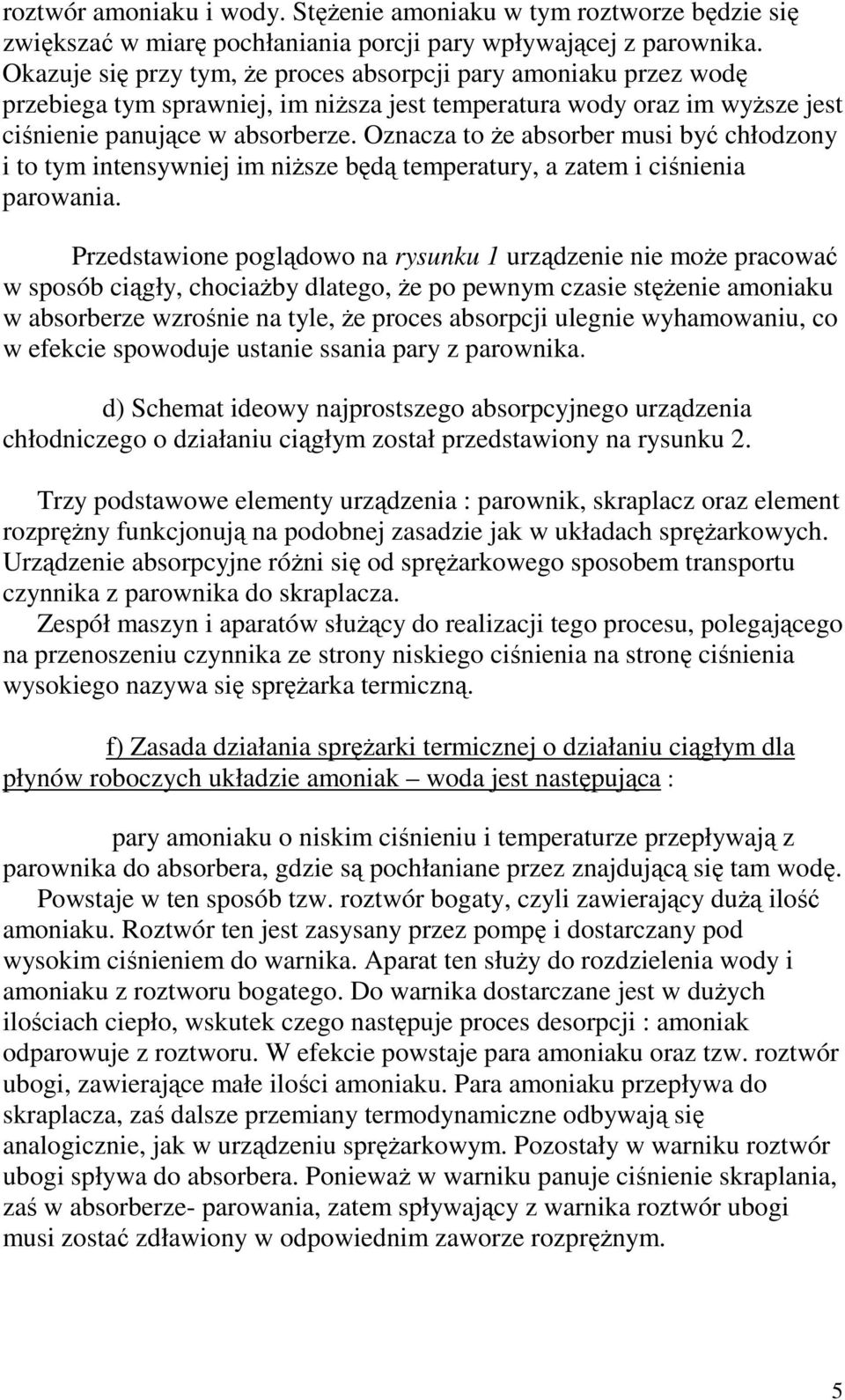 Oznacza to Ŝe absorber musi być chłodzony i to tym intensywniej im niŝsze będą temperatury, a zatem i ciśnienia parowania.