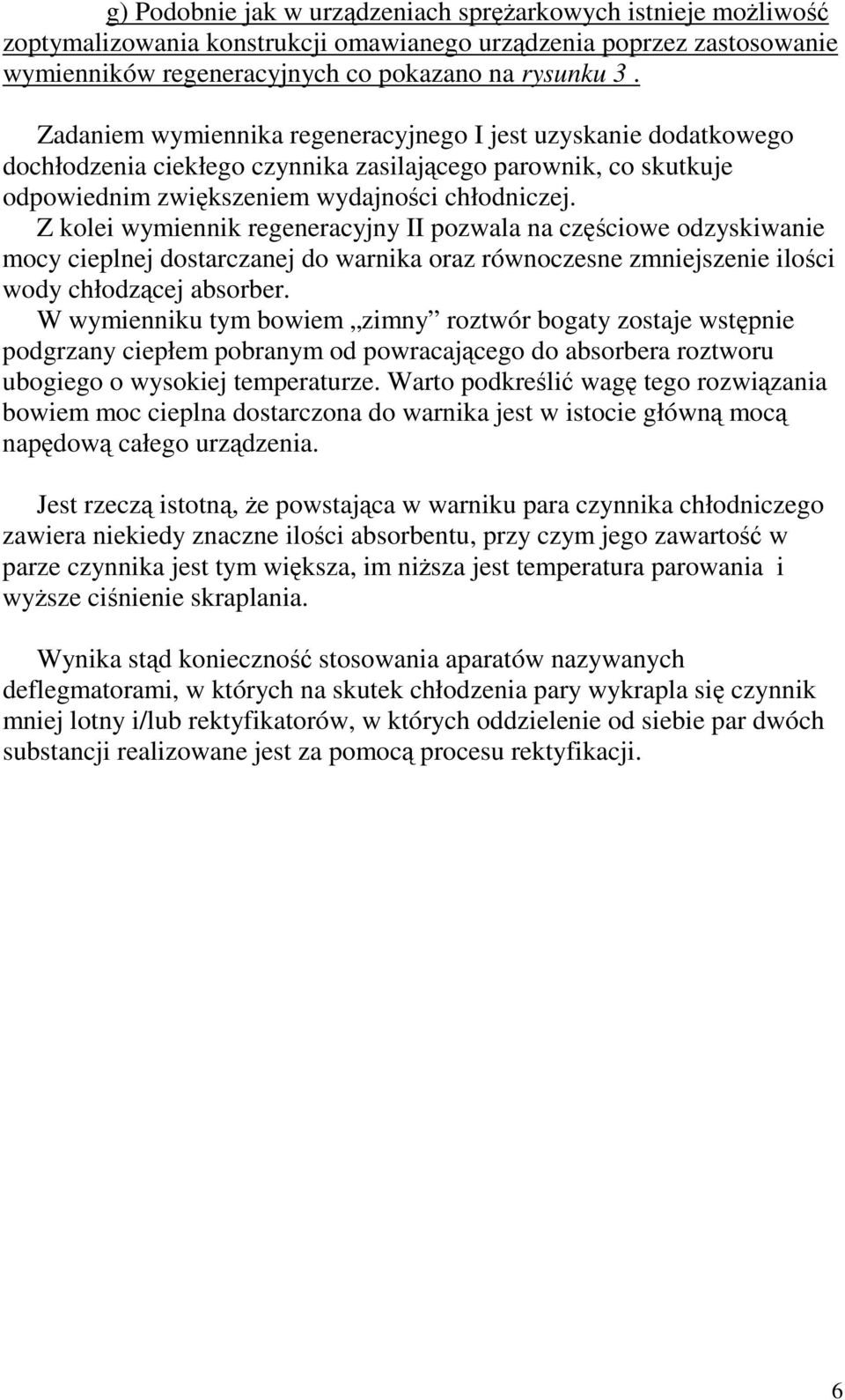 Z kolei wymiennik regeneracyjny II pozwala na częściowe odzyskiwanie mocy cieplnej dostarczanej do warnika oraz równoczesne zmniejszenie ilości wody chłodzącej absorber.