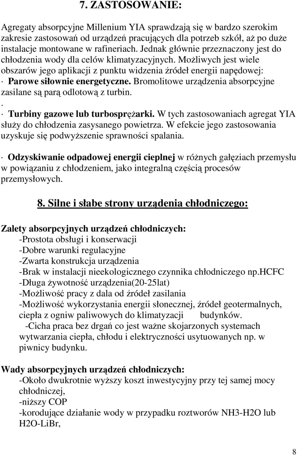 Bromolitowe urządzenia absorpcyjne zasilane są parą odlotową z turbin.. Turbiny gazowe lub turbospręŝarki. W tych zastosowaniach agregat YIA słuŝy do chłodzenia zasysanego powietrza.