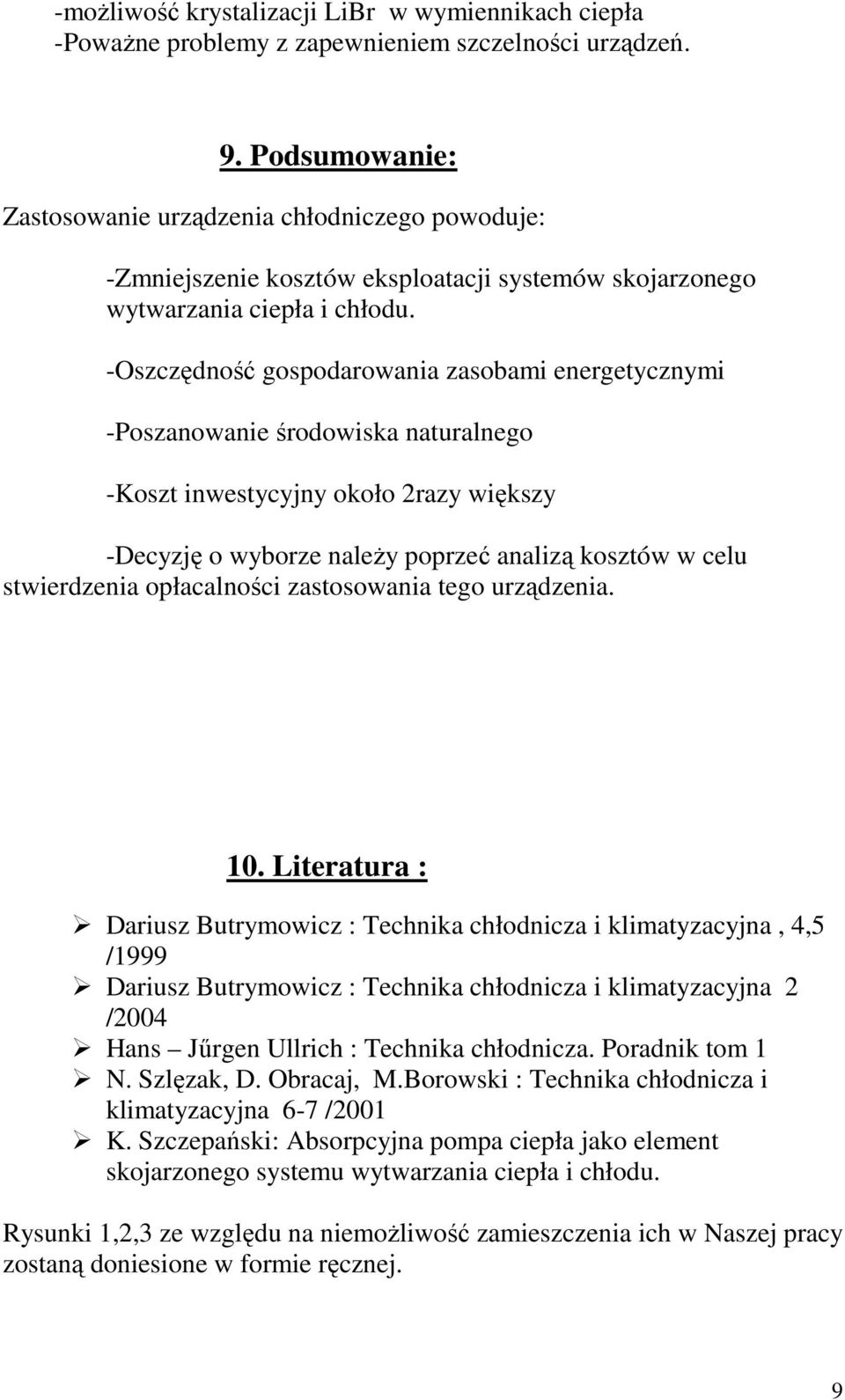 -Oszczędność gospodarowania zasobami energetycznymi -Poszanowanie środowiska naturalnego -Koszt inwestycyjny około 2razy większy -Decyzję o wyborze naleŝy poprzeć analizą kosztów w celu stwierdzenia