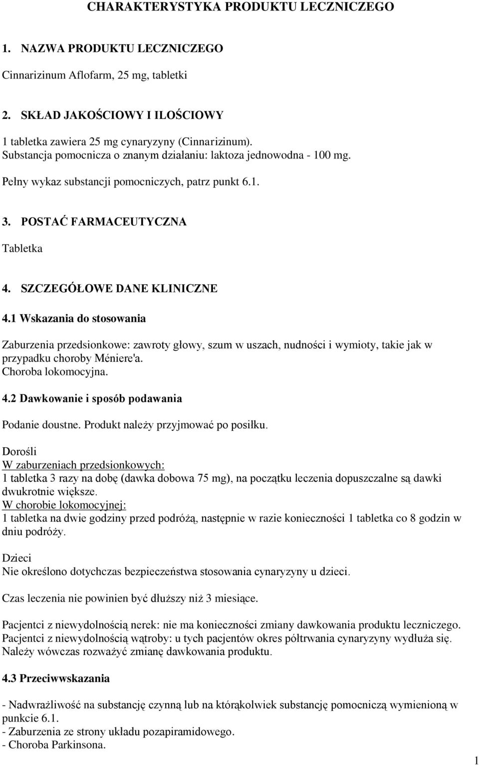 1 Wskazania do stosowania Zaburzenia przedsionkowe: zawroty głowy, szum w uszach, nudności i wymioty, takie jak w przypadku choroby Méniere'a. Choroba lokomocyjna. 4.