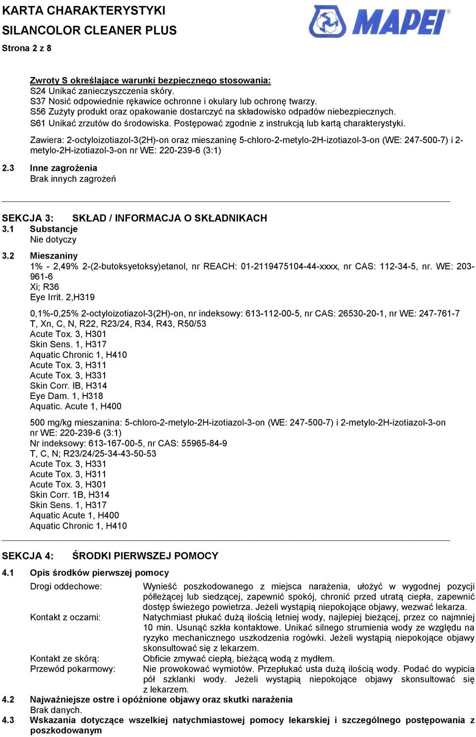 Zawiera: 2-octyloizotiazol-3(2H)-on oraz mieszaninę 5-chloro-2-metylo-2H-izotiazol-3-on (WE: 247-500-7) i 2- metylo-2h-izotiazol-3-on nr WE: 220-239-6 (3:1) 2.