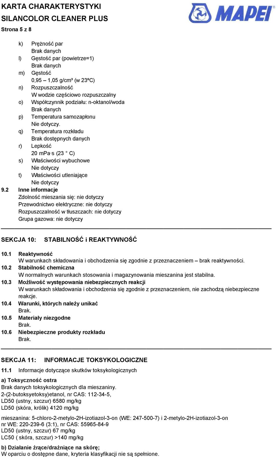 2 Inne informacje Zdolność mieszania się: nie dotyczy Przewodnictwo elektryczne: nie dotyczy Rozpuszczalność w tłuszczach: nie dotyczy Grupa gazowa: nie dotyczy SEKCJA 10: STABILNOŚĆ i REAKTYWNOŚĆ 10.