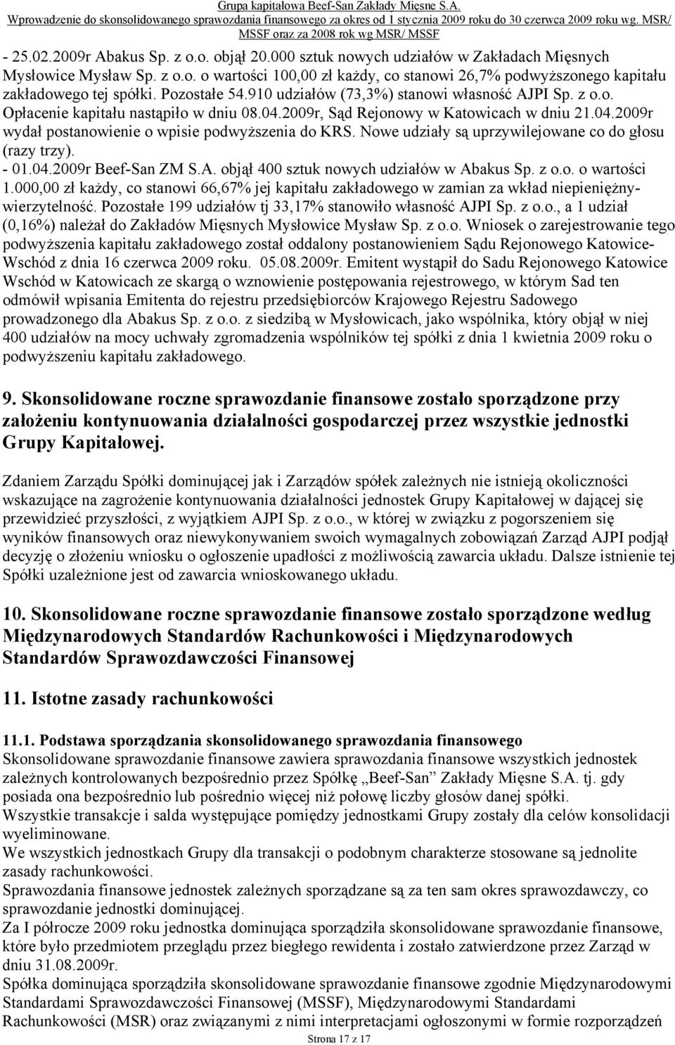 Nowe udziały są uprzywilejowane co do głosu (razy trzy). - 01.04.2009r Beef-San ZM S.A. objął 400 sztuk nowych udziałów w Abakus Sp. z o.o. o wartości 1.