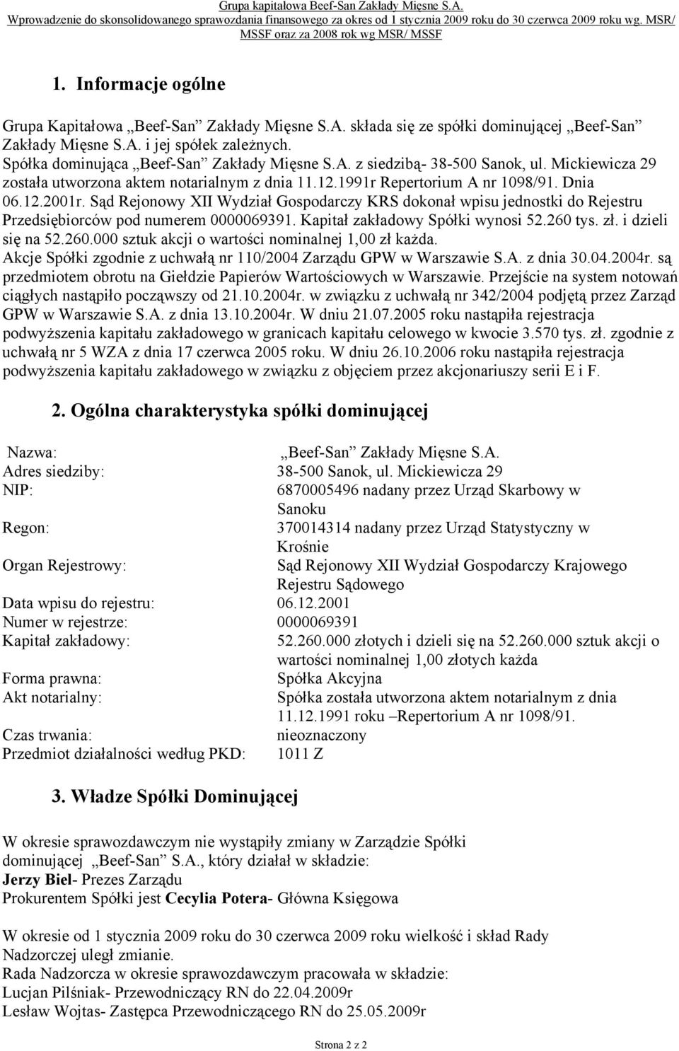 Sąd Rejonowy XII Wydział Gospodarczy KRS dokonał wpisu jednostki do Rejestru Przedsiębiorców pod numerem 0000069391. Kapitał zakładowy Spółki wynosi 52.260 