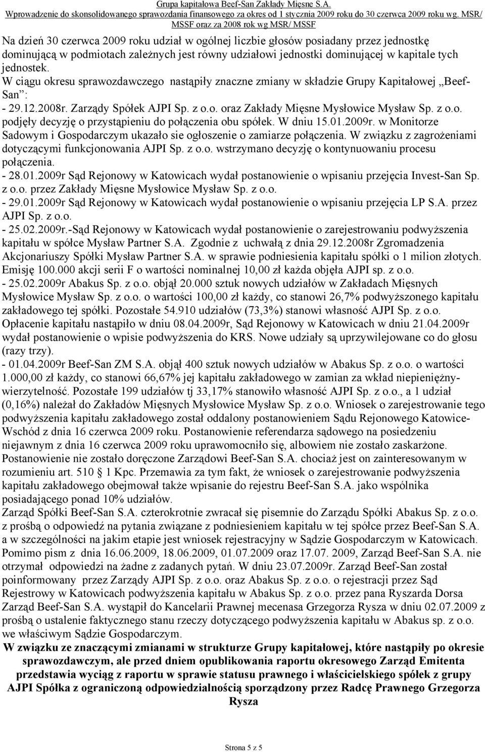 W dniu 15.01.2009r. w Monitorze Sadowym i Gospodarczym ukazało sie ogłoszenie o zamiarze połączenia. W związku z zagrożeniami dotyczącymi funkcjonowania AJPI Sp. z o.o. wstrzymano decyzję o kontynuowaniu procesu połączenia.