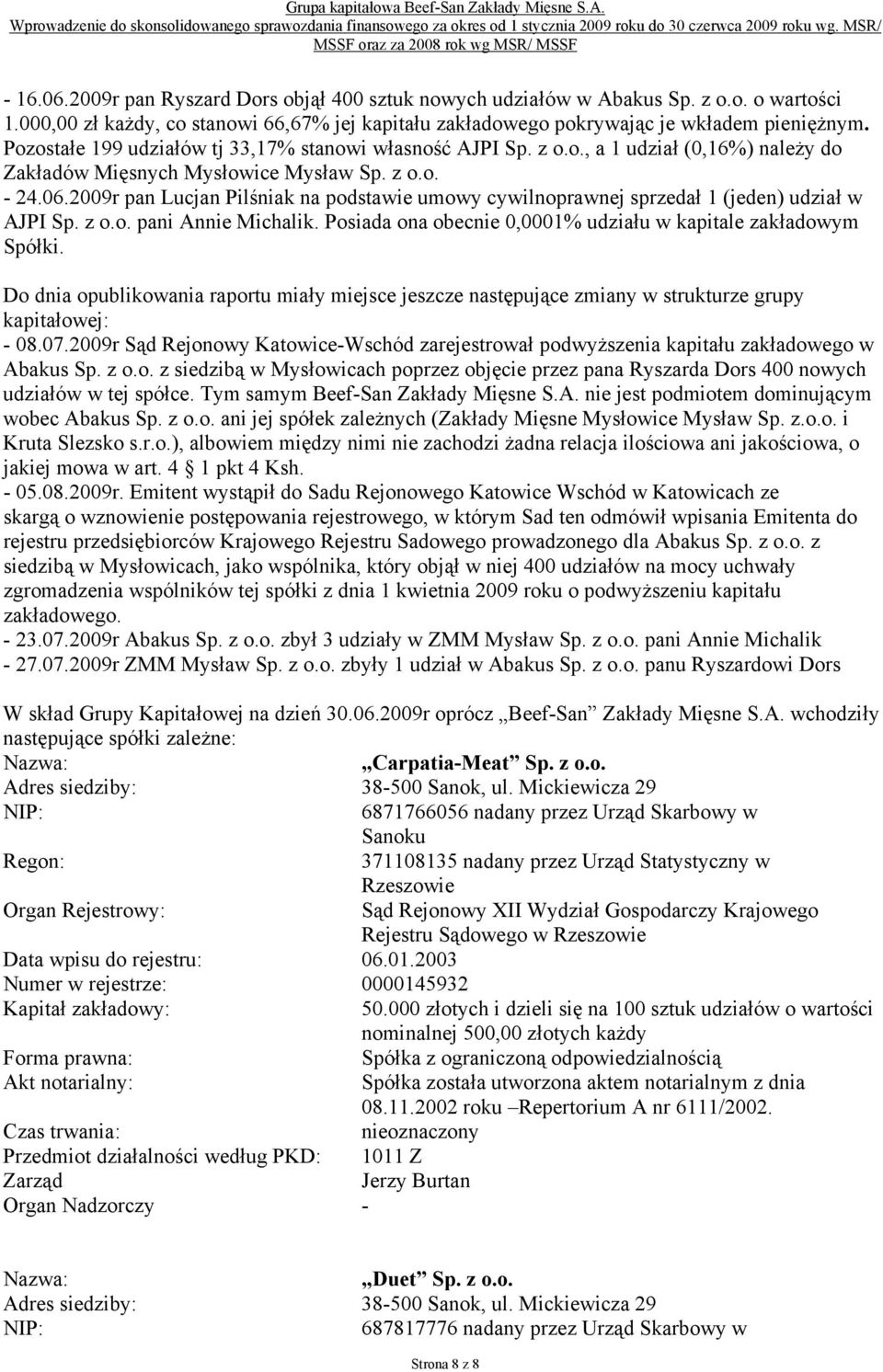 2009r pan Lucjan Pilśniak na podstawie umowy cywilnoprawnej sprzedał 1 (jeden) udział w AJPI Sp. z o.o. pani Annie Michalik. Posiada ona obecnie 0,0001% udziału w kapitale zakładowym Spółki.