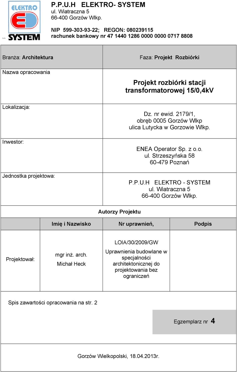 15/0,4kV Lokalizacja: Inwestor: Jednostka projektowa: Dz. nr ewid. 2179/1, obręb 0005 Gorzów Wlkp ulica Lutycka w Gorzowie Wlkp. ENEA Operator Sp. z o.o. ul. Strzeszyńska 58 60-479 Poznań P.P.U.