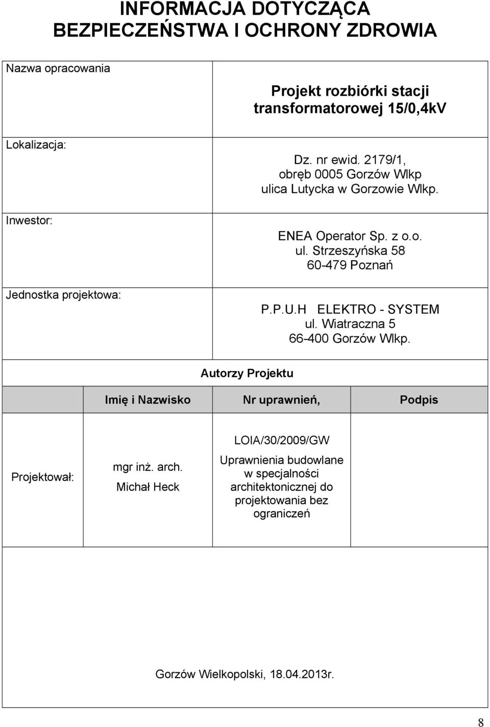 P.U.H ELEKTRO - SYSTEM ul. Wiatraczna 5 66-400 Gorzów Wlkp. Autorzy Projektu Imię i Nazwisko Nr uprawnień, Podpis Projektował: mgr inż. arch.