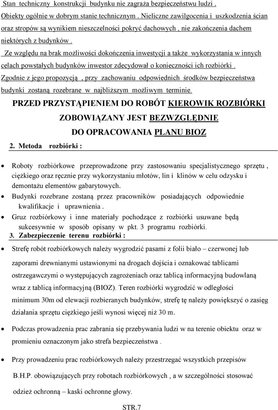 Ze względu na brak możliwości dokończenia inwestycji a także wykorzystania w innych celach powstałych budynków inwestor zdecydował o konieczności ich rozbiórki.