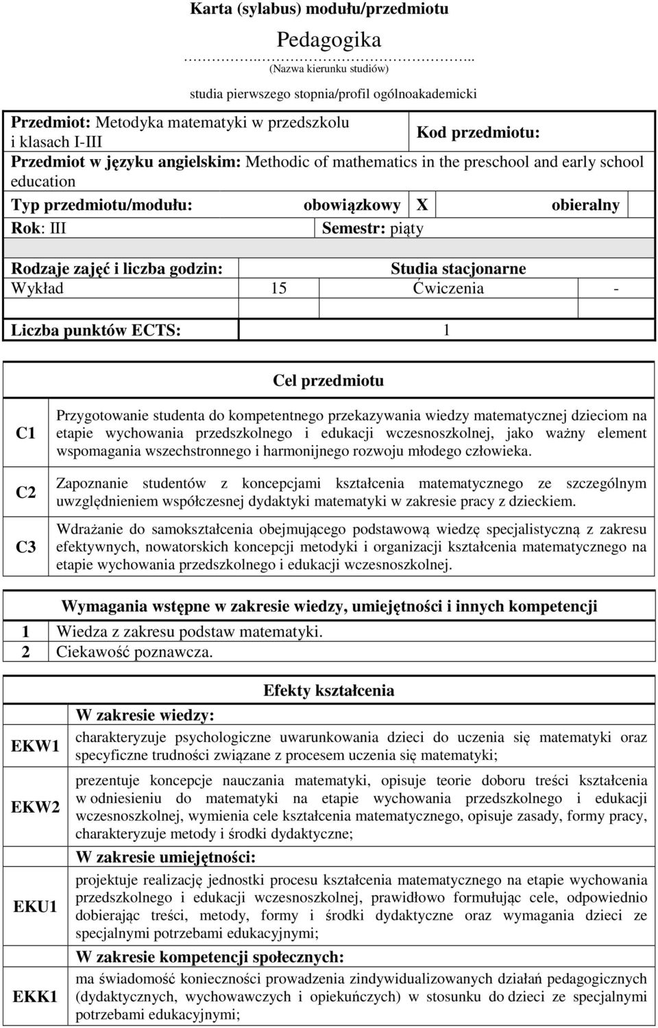 mathematics in the preschool and early school education Typ przedmiotu/modułu: obowiązkowy X obieralny Rok: III Semestr: piąty Rodzaje zajęć i liczba godzin: Studia stacjonarne Wykład 15 Ćwiczenia -