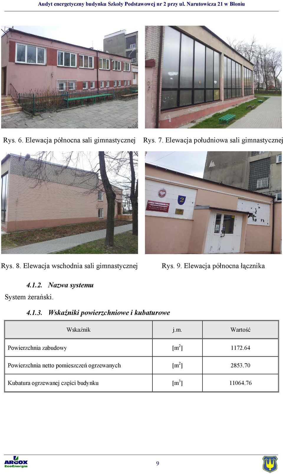 Nazwa systemu System żerański. 4.1.3. Wskaźniki powierzchniowe i kubaturowe Wskaźnik j.m. Wartość Powierzchnia zabudowy [m 2 ] 1172.