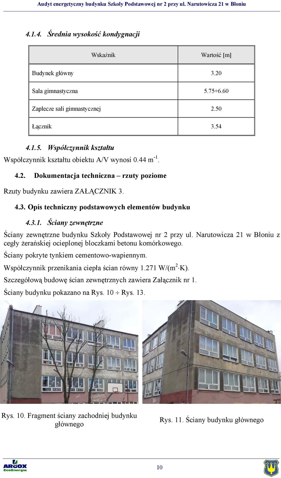 Narutowicza 21 w Błoniu z cegły żerańskiej ocieplonej bloczkami betonu komórkowego. Ściany pokryte tynkiem cementowo-wapiennym. Współczynnik przenikania ciepła ścian równy 1.271 W/(m 2 K).