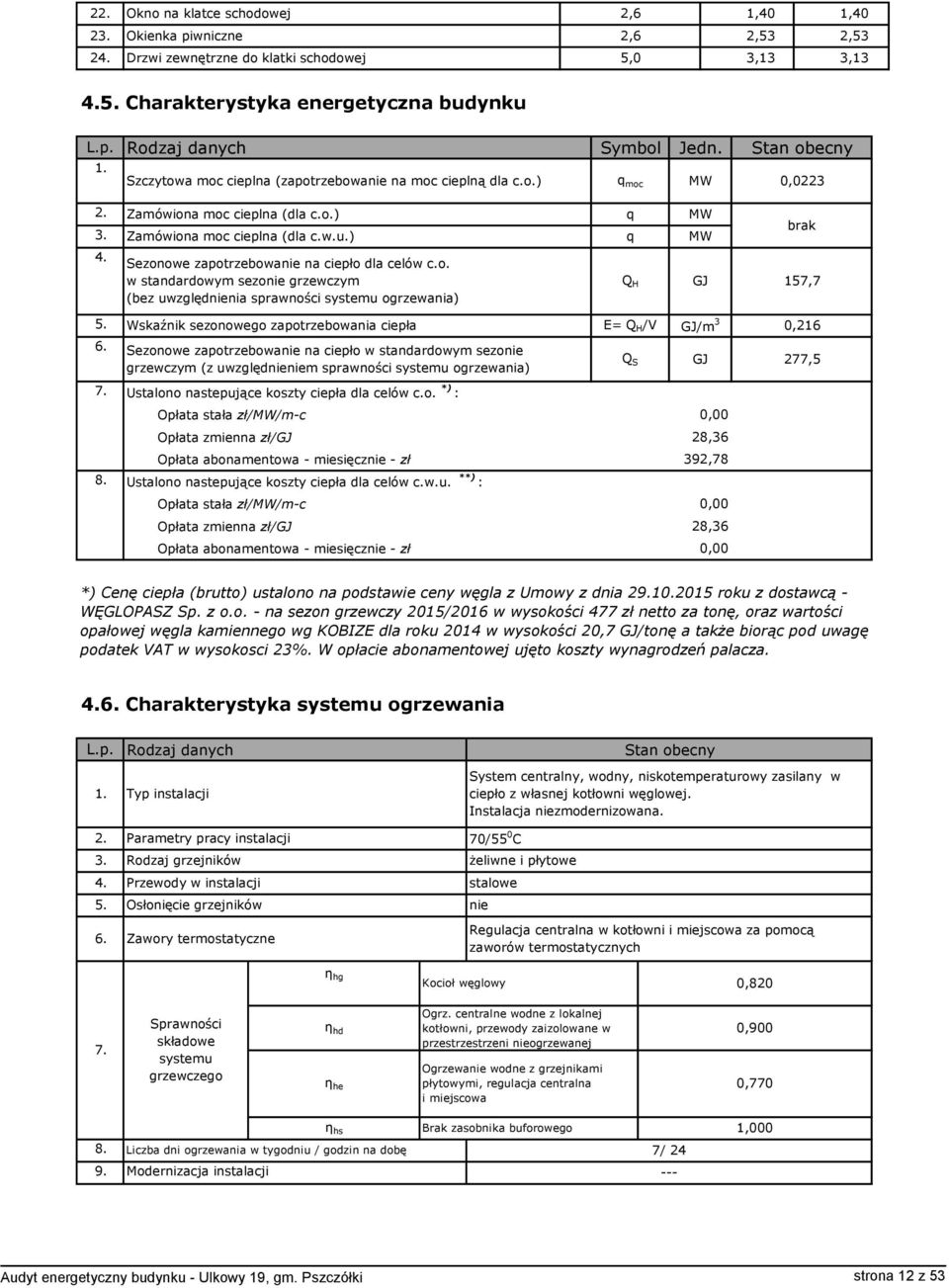 6. Wskaźnik sezonowego zapotrzebowania ciepła Sezonowe zapotrzebowanie na ciepło w standardowym sezonie grzewczym (z uwzględnieniem sprawności systemu ogrzewania) E= Q H /V Q S GJ/m 3 GJ 0,216 277,5