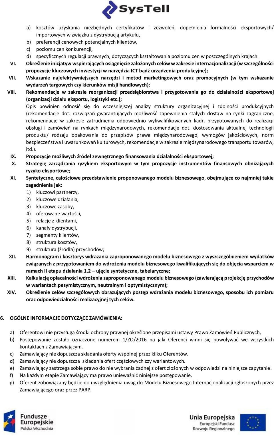 Określenie inicjatyw wspierających osiągnięcie założonych celów w zakresie internacjonalizacji (w szczególności propozycje kluczowych inwestycji w narzędzia ICT bądź urządzenia produkcyjne); VII.