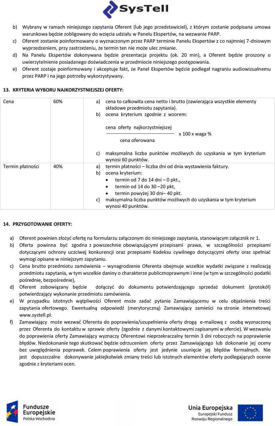 d) Na Panelu Ekspertów dokonywana będzie prezentacja projektu (ok. 20 min), a Oferent będzie proszony o uwierzytelnienie posiadanego doświadczenia w przedmiocie niniejszego postępowania.