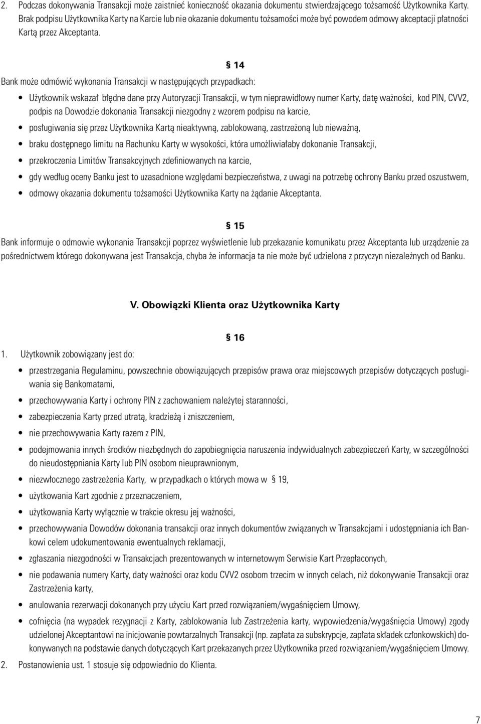 14 Bank może odmówić wykonania Transakcji w następujących przypadkach: Użytkownik wskazał błędne dane przy Autoryzacji Transakcji, w tym nieprawidłowy numer Karty, datę ważności, kod PIN, CVV2,