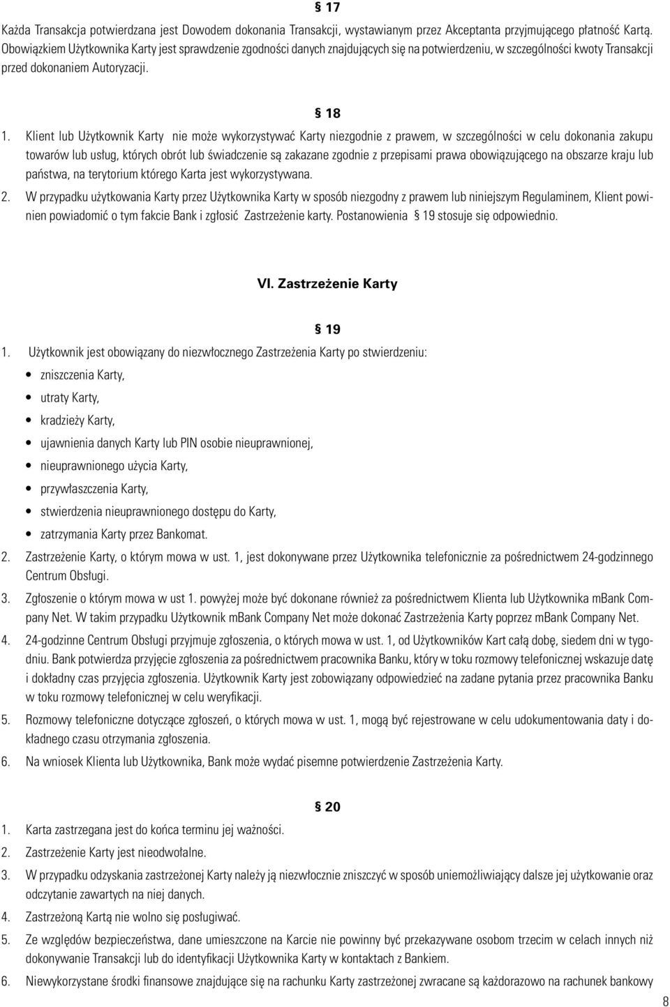 Klient lub Użytkownik Karty nie może wykorzystywać Karty niezgodnie z prawem, w szczególności w celu dokonania zakupu towarów lub usług, których obrót lub świadczenie są zakazane zgodnie z przepisami