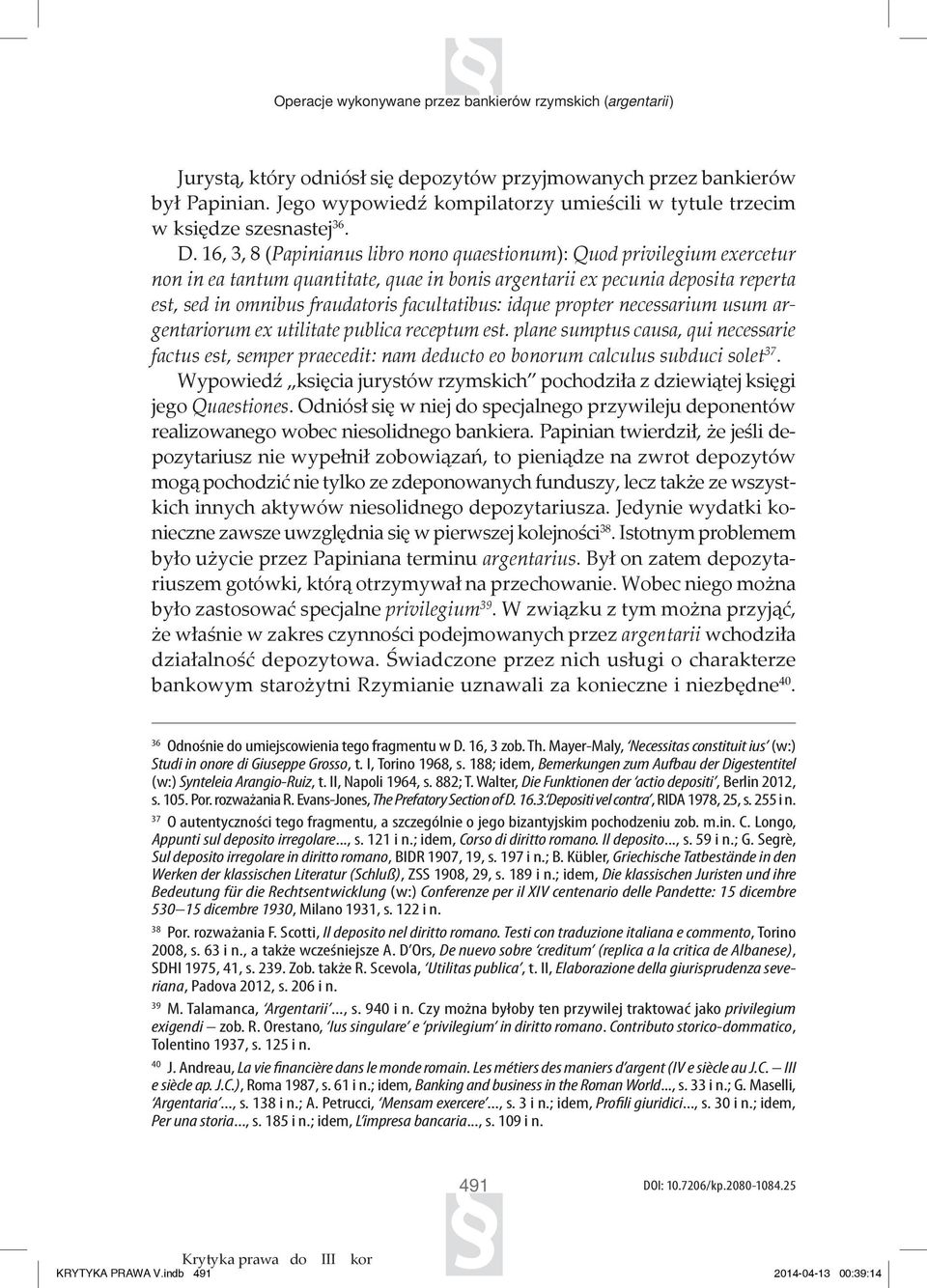 16, 3, 8 (Papinianus libro nono quaestionum): Quod privilegium exercetur non in ea tantum quantitate, quae in bonis argentarii ex pecunia deposita reperta est, sed in omnibus fraudatoris