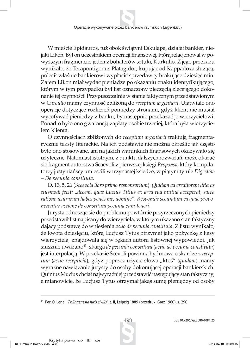 Z jego przekazu wynikało, że Terapontigonus Platagidor, kupując od Kappadoxa służącą, polecił właśnie bankierowi wypłacić sprzedawcy brakujące dziesięć min.