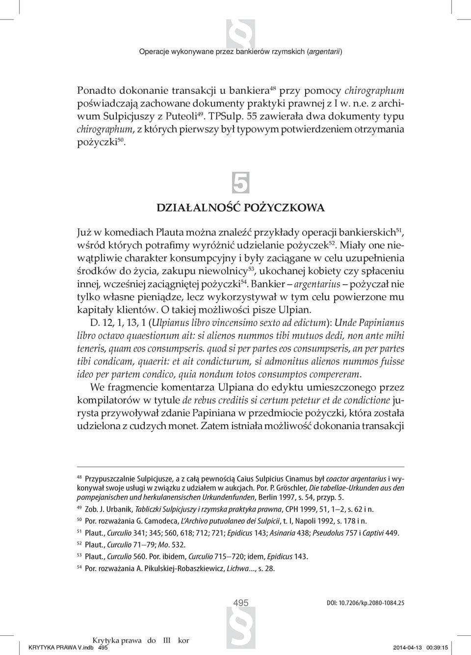 5 Działalność pożyczkowa Już w komediach Plauta można znaleźć przykłady operacji bankierskich 51, wśród których potrafimy wyróżnić udzielanie pożyczek 52.