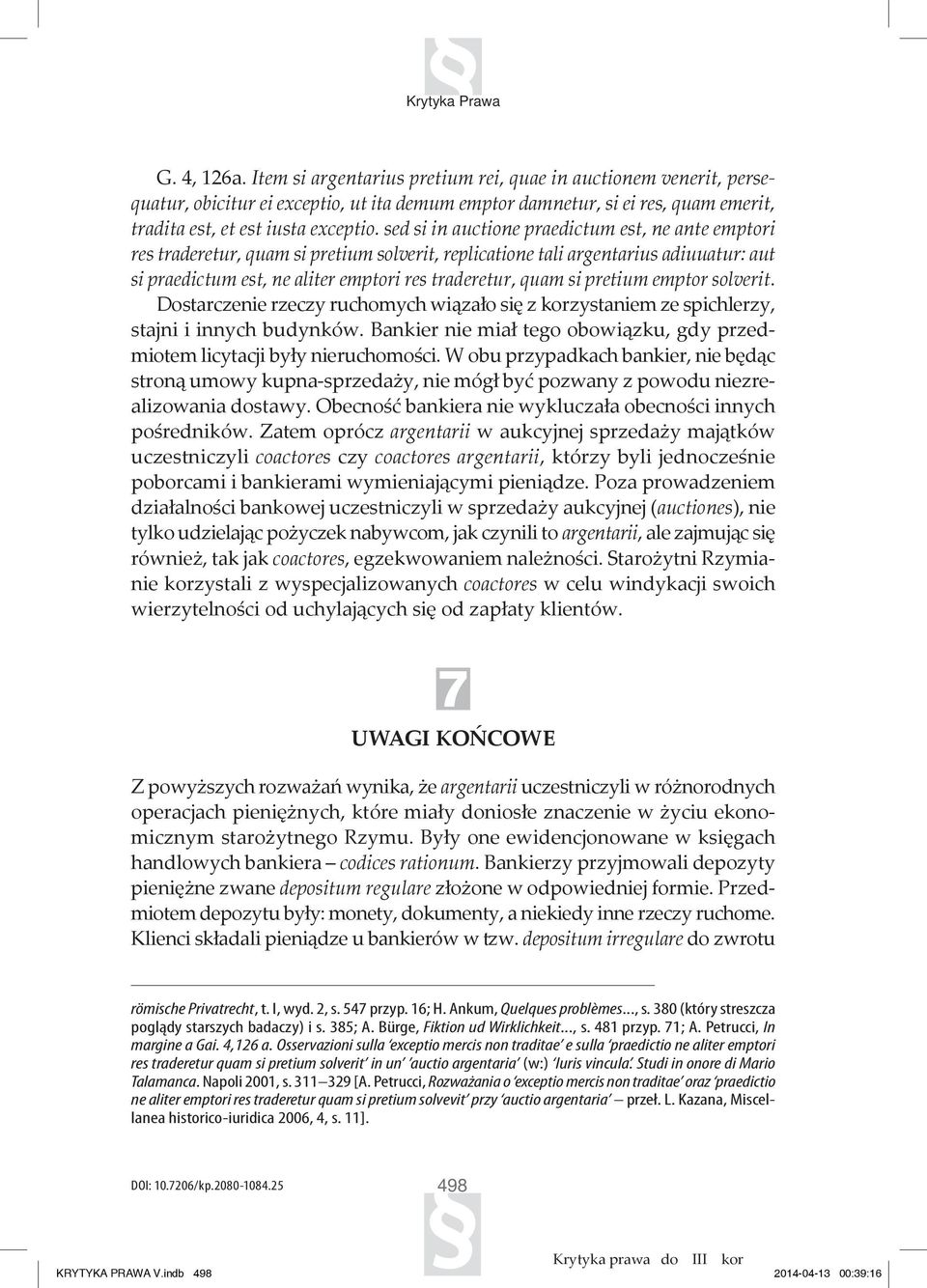 sed si in auctione praedictum est, ne ante emptori res traderetur, quam si pretium solverit, replicatione tali argentarius adiuuatur: aut si praedictum est, ne aliter emptori res traderetur, quam si