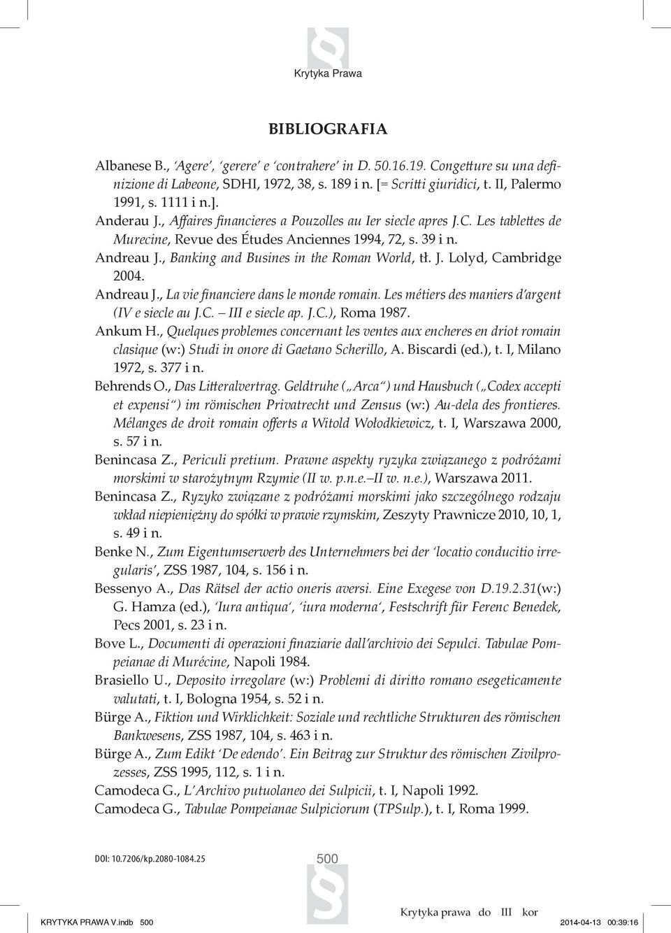 , Banking and Busines in the Roman World, tł. J. Lolyd, Cambridge 2004. Andreau J., La vie financiere dans le monde romain. Les métiers des maniers d argent (IV e siecle au J.C. III e siecle ap. J.C.), Roma 1987.