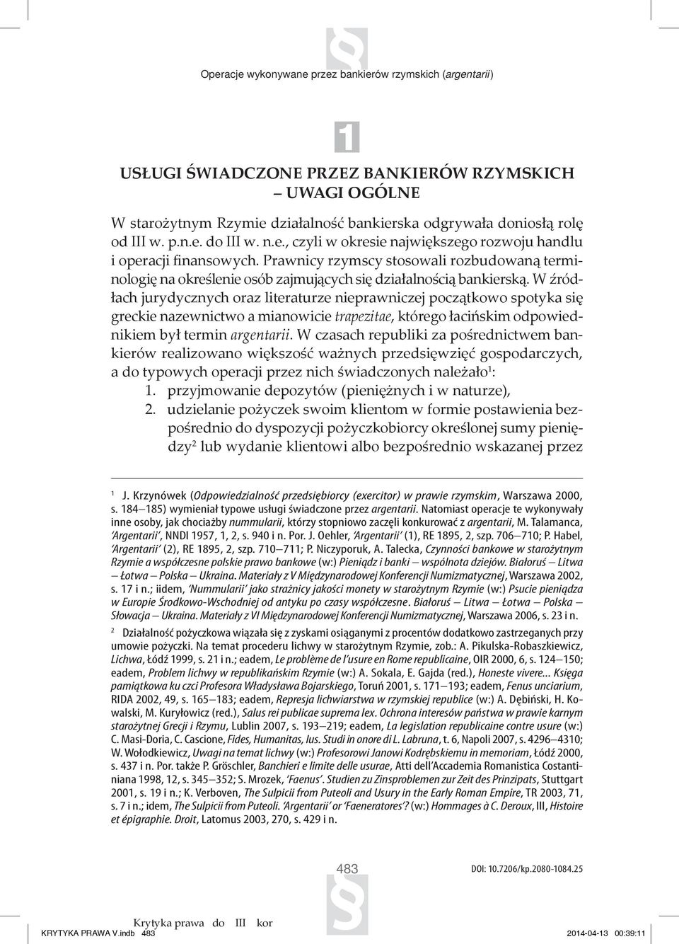 W źródłach jurydycznych oraz literaturze nieprawniczej początkowo spotyka się greckie nazewnictwo a mianowicie trapezitae, którego łacińskim odpowiednikiem był termin argentarii.