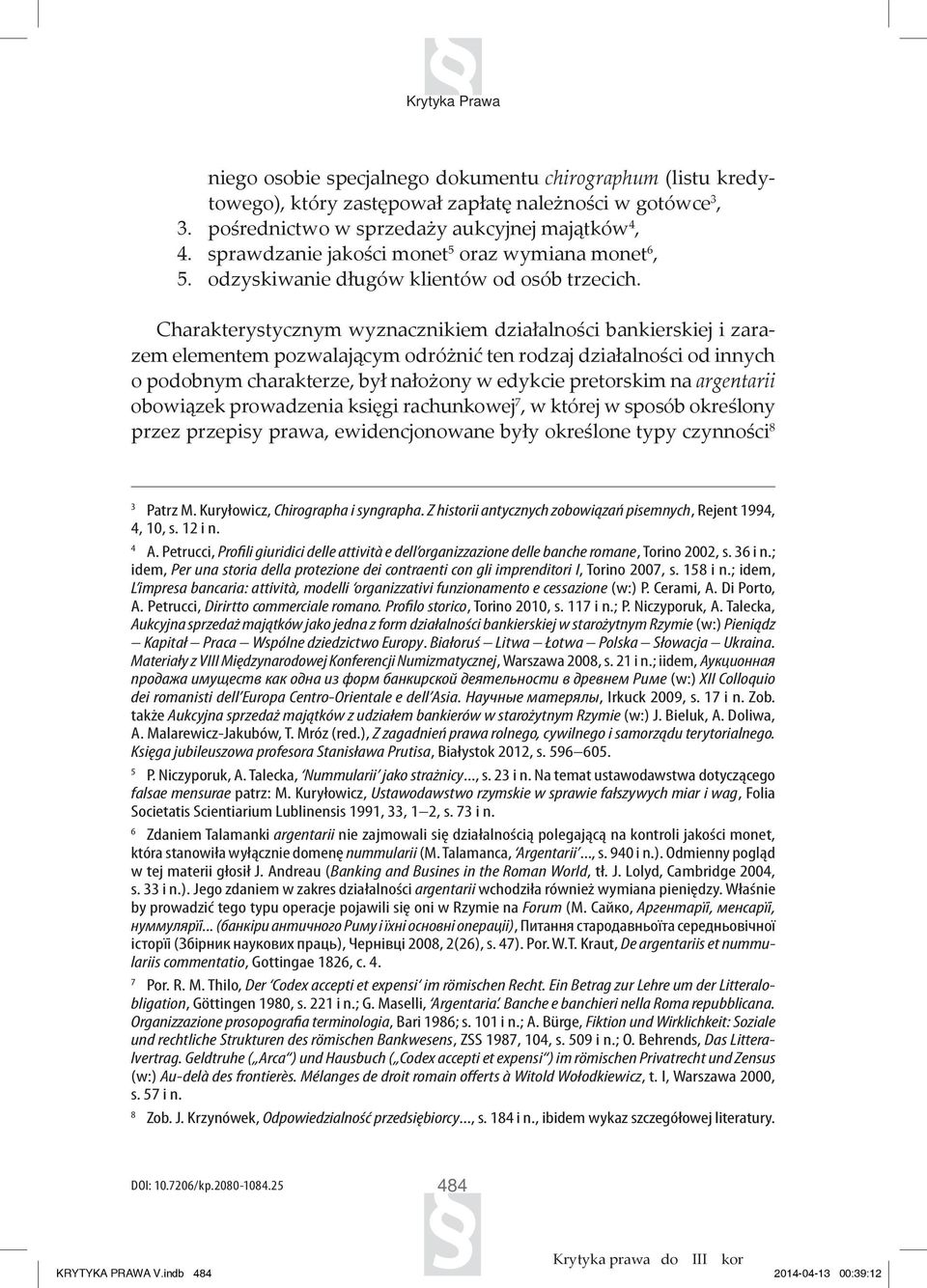 Charakterystycznym wyznacznikiem działalności bankierskiej i zarazem elementem pozwalającym odróżnić ten rodzaj działalności od innych o podobnym charakterze, był nałożony w edykcie pretorskim na