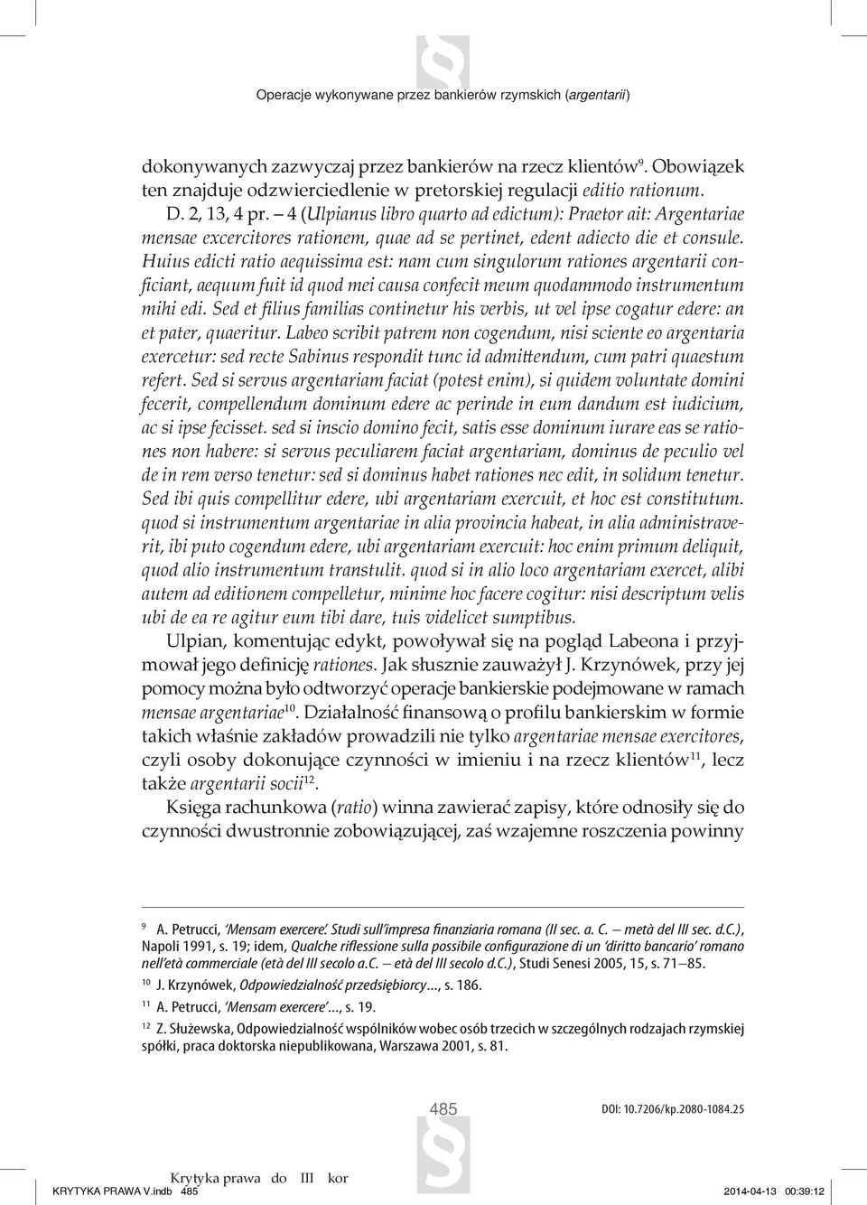 Huius edicti ratio aequissima est: nam cum singulorum rationes argentarii conficiant, aequum fuit id quod mei causa confecit meum quodammodo instrumentum mihi edi.