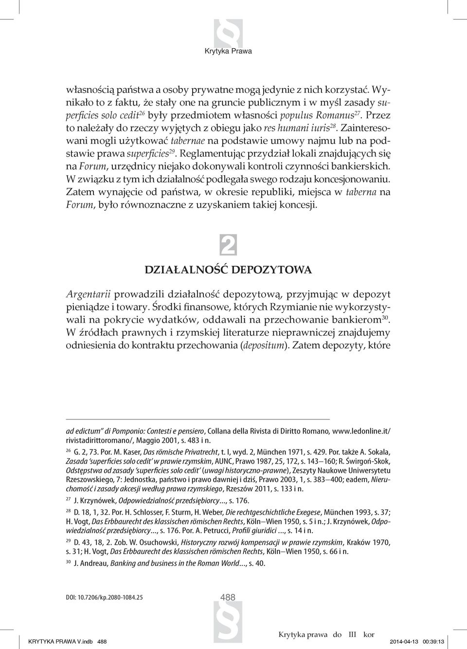 Przez to należały do rzeczy wyjętych z obiegu jako res humani iuris 28. Zainteresowani mogli użytkować tabernae na podstawie umowy najmu lub na podstawie prawa superficies 29.