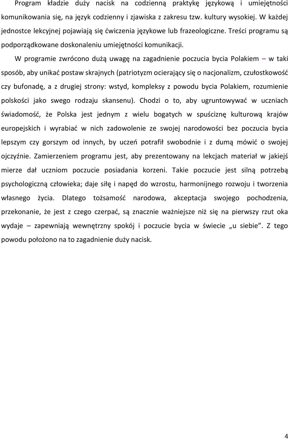 W programie zwrócono dużą uwagę na zagadnienie poczucia bycia Polakiem w taki sposób, aby unikać postaw skrajnych (patriotyzm ocierający się o nacjonalizm, czułostkowość czy bufonadę, a z drugiej