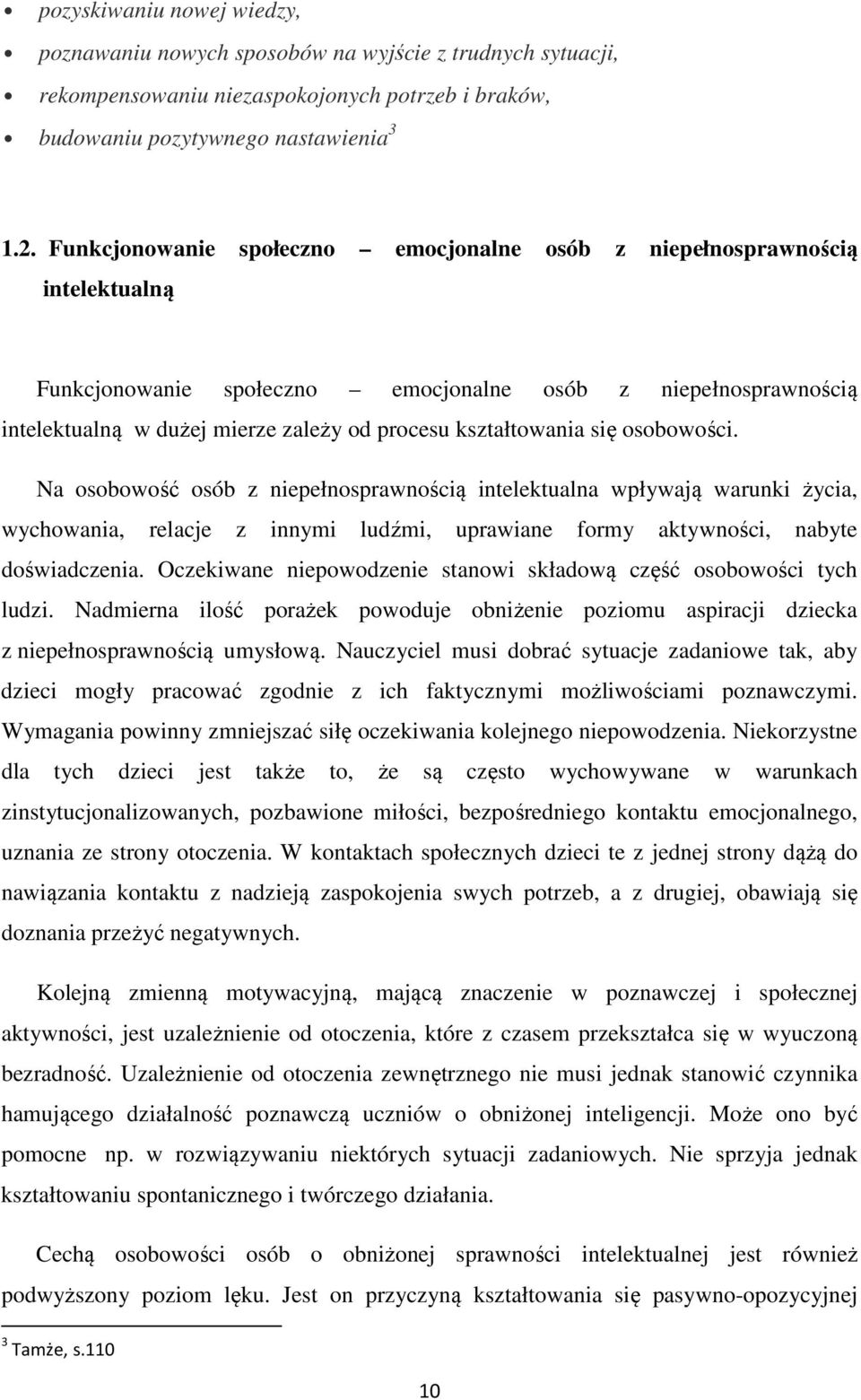 kształtowania się osobowości. Na osobowość osób z niepełnosprawnością intelektualna wpływają warunki życia, wychowania, relacje z innymi ludźmi, uprawiane formy aktywności, nabyte doświadczenia.