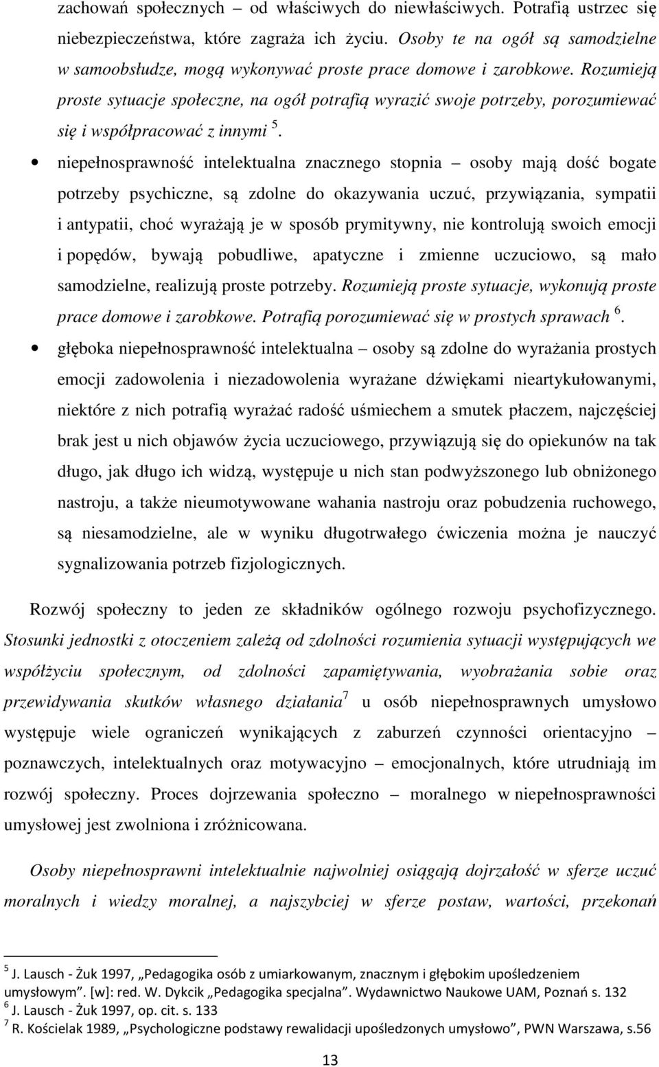 Rozumieją proste sytuacje społeczne, na ogół potrafią wyrazić swoje potrzeby, porozumiewać się i współpracować z innymi 5.