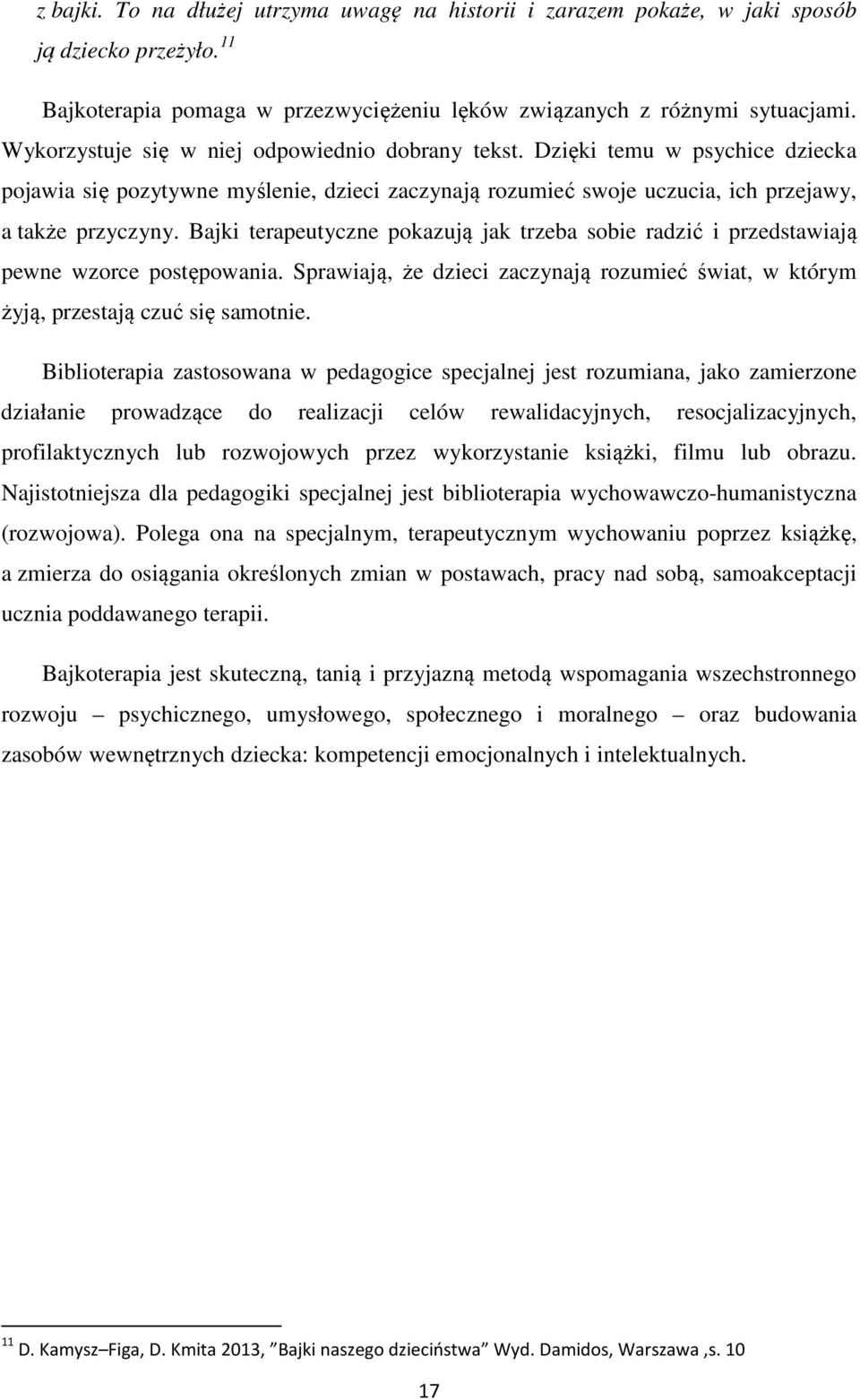 Bajki terapeutyczne pokazują jak trzeba sobie radzić i przedstawiają pewne wzorce postępowania. Sprawiają, że dzieci zaczynają rozumieć świat, w którym żyją, przestają czuć się samotnie.