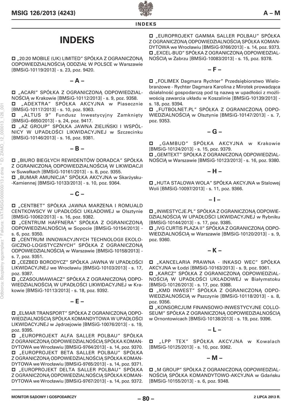 ALTUS 9 Fundusz Inwestycyjny Zamknięty [BMSiG 6650/2013] - s. 24, poz. 9417. AZ GROUP SPÓŁKA JAWNA ZIELIŃSKI I WSPÓL- NICY W UPADŁOŚCI LIKWIDACYJNEJ w Szczecinku [BMSiG-10146/2013] - s. 16, poz. 9381.